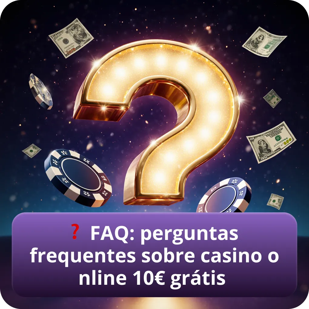 FAQ: dúvidas frequentes sobre casino online com 10€ grátis